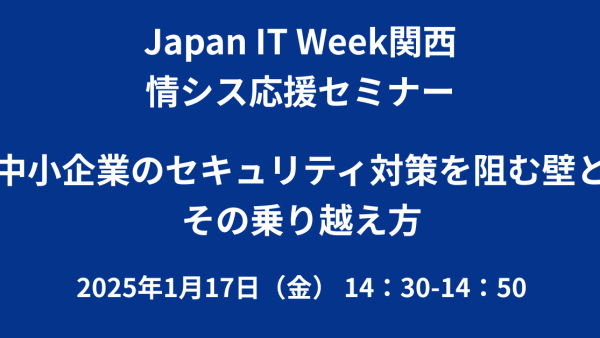 Japan IT Week関西 2025 情シス応援セミナー会場にて中小企業向けセミナーを実施します。