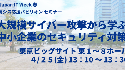 Japan IT Week 春 情シス応援パビリオンにてセミナーを開催します