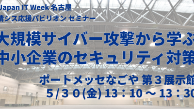 Japan IT Week名古屋 情シス応援パビリオンでセミナーを開催します