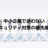 中小企業で迷わないセキュリティ対策の優先順位