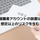 退職者アカウントの放置は想定以上のリスクを生む