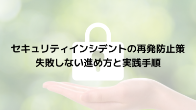 セキュリティインシデントの再発防止策｜失敗しない進め方と実践手順