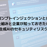 プロンプトインジェクションとは？仕組みと企業が知っておきたい生成AIのセキュリティリスク