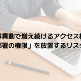 人事異動で増え続けるアクセス権限｜「前の部署の権限」を放置するリスクとは？