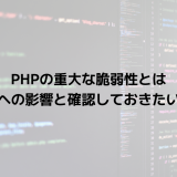 PHPの重大な脆弱性とは？企業への影響と確認しておきたい対策